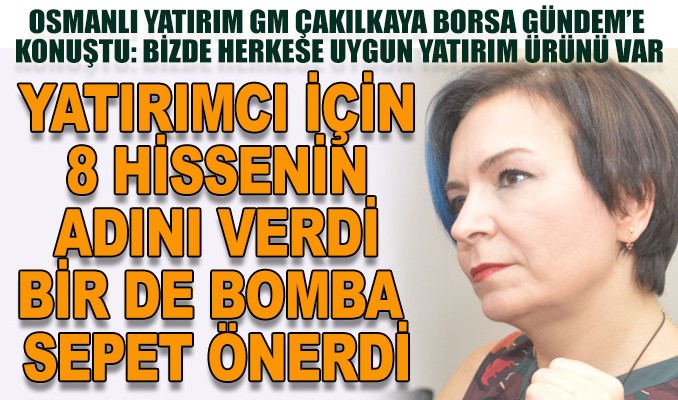 Osmanlı Yatırım GM Çakılkaya’dan yatırımcıya 8 hisse önerisi 